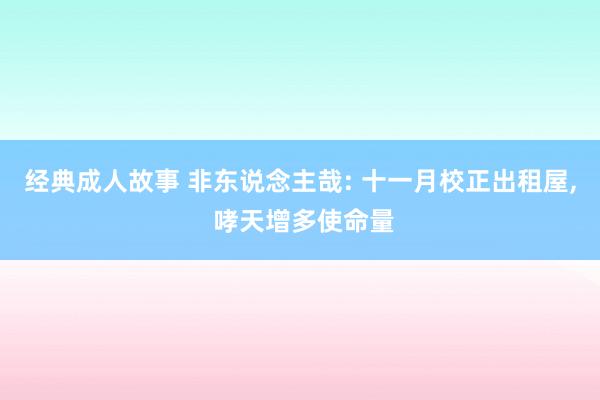 经典成人故事 非东说念主哉: 十一月校正出租屋， 哮天增多使命量
