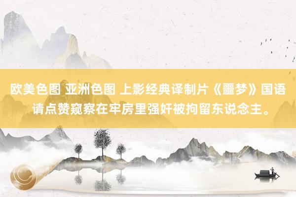 欧美色图 亚洲色图 上影经典译制片《噩梦》国语 请点赞窥察在牢房里强奸被拘留东说念主。